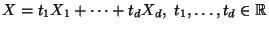 $X=t_1X_1+\cdots+t_dX_d, t_1,\dots,t_d\in {\mathbb{R}}$