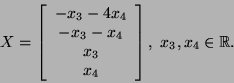 \begin{displaymath}X=\left[\begin{array}{c}-x_3-4x_4 -x_3-x_4 x_3\\
x_4\end{array}\right], x_3,x_4\in {\mathbb{R}}.\end{displaymath}