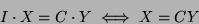 \begin{displaymath}I\cdot X=C\cdot Y\iff X=CY\end{displaymath}