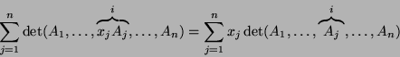 \begin{displaymath}\sum_{j=1}^n\det(A_1,\dots,\overbrace{x_jA_j}^i,\dots,A_n)=\sum_{j=1}^nx_j\det(A_1,\dots,\overbrace{A_j}^i,\dots,A_n)\end{displaymath}