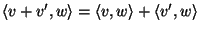 $\langle v+v',w\rangle=\langle v,w\rangle+\langle v',w\rangle$