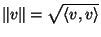 $\Vert v\Vert=\sqrt{\langle v,v\rangle}$