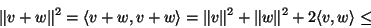 \begin{displaymath}\Vert v+w\Vert^2=\langle v+w,v+w\rangle=\Vert v\Vert^2+\Vert w\Vert^2+2\langle
v,w\rangle\leq\end{displaymath}