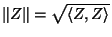 $\Vert Z\Vert=\sqrt{\langle
Z,Z\rangle}$