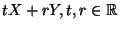 $tX+rY,t,r\in {\mathbb{R}}$