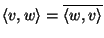 $\langle v,w\rangle=\overline{\langle w,v\rangle}$