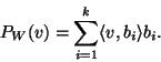 \begin{displaymath}P_W(v)=\sum_{i=1}^k\langle v,b_i\rangle b_i.\end{displaymath}