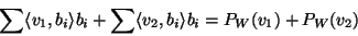 \begin{displaymath}\sum\langle v_1,b_i\rangle b_i+\sum\langle v_2,b_i\rangle
b_i=P_W(v_1)+P_W(v_2)\end{displaymath}