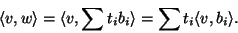 \begin{displaymath}\langle v,w\rangle=\langle v,\sum t_ib_i\rangle=\sum t_i\langle
v,b_i\rangle.\end{displaymath}