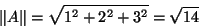 \begin{displaymath}\Vert A\Vert=\sqrt{1^2+2^2+3^2}=\sqrt{14}\end{displaymath}