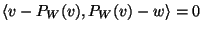 $\langle
v-P_W(v),P_W(v)-w\rangle=0$