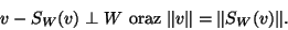 \begin{displaymath}v-S_W(v)\perp W \mbox{ oraz } \Vert v\Vert=\Vert S_W(v)\Vert.\end{displaymath}