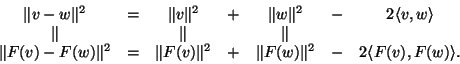 \begin{displaymath}\begin{array}{ccccccc}
\Vert v-w\Vert^2&=&\Vert v\Vert^2&+&\V...
...t^2&+&\Vert F(w)\Vert^2&-&2\langle
F(v),F(w)\rangle.\end{array}\end{displaymath}