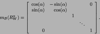 \begin{displaymath}m_{{\cal B}}(R^{\alpha}_W)=\left[\begin{array}{rrccc}\cos(\al...
...ddots&\mbox{}\\
0&\mbox{}&\mbox{}&\mbox{}&1\end{array}\right].\end{displaymath}