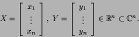 \begin{displaymath}X=\left[\begin{array}{c}x_1 \vdots x_n\end{array}\right],...
... y_n\end{array}\right]\in
{\mathbb{R}}^n\subset {\mathbb{C}}^n.\end{displaymath}