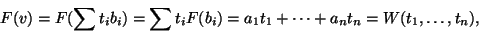 \begin{displaymath}F(v)=F(\sum t_ib_i)=\sum
t_iF(b_i)=a_1t_1+\cdots+a_nt_n=W(t_1,\dots,t_n),\end{displaymath}