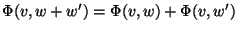 $\Phi(v,w+w')=\Phi(v,w)+\Phi(v,w')$