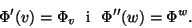 \begin{displaymath}\Phi'(v)=\Phi_v\mbox{  i  }\Phi''(w)=\Phi^w.\end{displaymath}