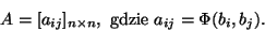 \begin{displaymath}A=[a_{ij}]_{n\times n},\mbox{ gdzie }a_{ij}=\Phi(b_i,b_j).\end{displaymath}