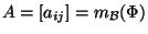 $A=[a_{ij}]=m_{{\cal B}}(\Phi)$