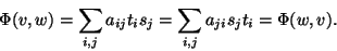 \begin{displaymath}\Phi(v,w)=\sum_{i,j}a_{ij}t_is_j=\sum_{i,j}a_{ji}s_jt_i=
\Phi(w,v).\end{displaymath}