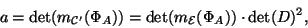 \begin{displaymath}a=\det(m_{{\cal C}'}(\Phi_A))=\det(m_{{\cal E}}(\Phi_A))\cdot\det(D)^2,\end{displaymath}