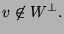 $v\not\in W^{\perp}.$