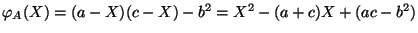 $\varphi_A(X)=(a-X)(c-X)-b^2=X^2-(a+c)X+(ac-b^2)$