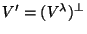 $V'= (V^{\lambda})^{\perp}$