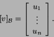 \begin{displaymath}[v]_{{\cal B}}=\left[\begin{array}{c}u_1 \vdots\\
u_n\end{array}\right].\end{displaymath}