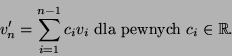 \begin{displaymath}v_n'=\sum_{i=1}^{n-1}c_iv_i\mbox{ dla pewnych }c_i\in {\mathbb{R}}.\end{displaymath}