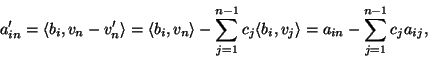 \begin{displaymath}a'_{in}=\langle b_i,v_n-v'_n\rangle=\langle
b_i,v_n\rangle-\s...
...n-1}c_j\langle
b_i,v_j\rangle=a_{in}-\sum_{j=1}^{n-1}c_ja_{ij},\end{displaymath}