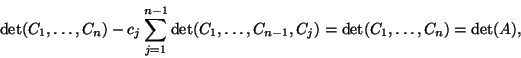 \begin{displaymath}\det(C_1,\dots,C_n)-c_j\sum_{j=1}^{n-1}\det(C_1,\dots,C_{n-1},C_j)=\det(C_1,\dots,C_n)=\det(A),\end{displaymath}