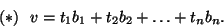 \begin{displaymath}(*)  v=t_1b_1+t_2b_2+\dots+t_nb_n.\end{displaymath}