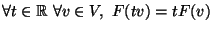 $\forall t\in {\mathbb{R}} \forall v\in V, F(tv)=tF(v)$