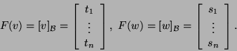 \begin{displaymath}F(v)=[v]_{{\cal B}}=\left[\begin{array}{c}t_1 \vdots t_n\...
...B}}=\left[\begin{array}{c}s_1 \vdots s_n\end{array}\right].\end{displaymath}