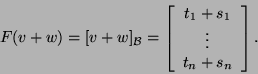 \begin{displaymath}F(v+w)=[v+w]_{{\cal B}}=\left[\begin{array}{c}t_1+s_1 \vdots\\
t_n+s_n\end{array}\right].\end{displaymath}