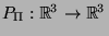 $P_{\Pi}:{\mathbb{R}}^3\rightarrow {\mathbb{R}}^3$