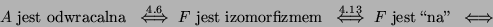 \begin{displaymath}A\mbox{ jest odwracalna }\stackrel{4.6}{\iff} F\mbox{ jest
izomorfizmem }\stackrel{4.13}{\iff} F\mbox{ jest \lq\lq na'' }\iff\end{displaymath}