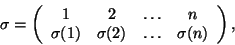 \begin{displaymath}\sigma=\left(\begin{array}{cccc}1&2&\dots&n\\
\sigma(1)&\sigma(2)&\dots&\sigma(n)\end{array}\right),\end{displaymath}