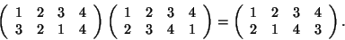 \begin{displaymath}\left(\begin{array}{cccc}1&2&3&4\\
3&2&1&4\end{array}\right)...
...=\left(\begin{array}{cccc}1&2&3&4\\
2&1&4&3\end{array}\right).\end{displaymath}