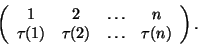 \begin{displaymath}\left(\begin{array}{cccc}1&2&\dots&n\\
\tau(1)&\tau(2)&\dots&\tau(n)\end{array}\right).\end{displaymath}