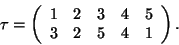 \begin{displaymath}\tau=\left(\begin{array}{ccccc}1&2&3&4&5\\
3&2&5&4&1\end{array}\right).\end{displaymath}