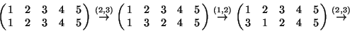 \begin{displaymath}\left(\!\!\begin{array}{ccccc}1&2&3&4&5\\
1&2&3&4&5\end{arra...
...\
3&1&2&4&5\end{array}\!\!\right)\stackrel{(2,3)}{\rightarrow}\end{displaymath}