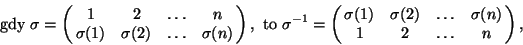 \begin{displaymath}\mbox{gdy }\sigma=\left(\!\!\begin{array}{cccc}1&2&\dots&n ...
...\sigma(2)&\dots&\sigma(n)\\
1&2&\dots&n\end{array}\!\!\right),\end{displaymath}