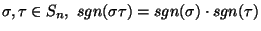 $\sigma,\tau\in S_n,
 sgn(\sigma\tau)=sgn(\sigma)\cdot sgn(\tau)$