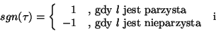 \begin{displaymath}sgn(\tau)=\left\{\begin{array}{rl}1&\mbox{, gdy $l$ jest
parz...
...1&\mbox{, gdy $l$ jest nieparzysta}\end{array}\right. \mbox{ i}\end{displaymath}