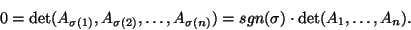 \begin{displaymath}0=\det(A_{\sigma(1)},A_{\sigma(2)},\dots,A_{\sigma(n)})=sgn(\sigma)\cdot\det(A_1,\dots,A_n).\end{displaymath}