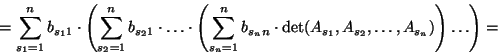 \begin{displaymath}=\sum_{s_1=1}^nb_{s_11}\cdot\left(\sum_{s_2=1}^nb_{s_21}\cdot...
...nn}\cdot\det(A_{s_1},A_{s_2},\dots,A_{s_n})\right)\dots\right)=\end{displaymath}