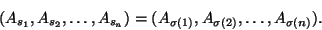 \begin{displaymath}(A_{s_1},A_{s_2},\dots,A_{s_n})=(A_{\sigma(1)},A_{\sigma(2)},\dots,A_{\sigma(n)}).\end{displaymath}